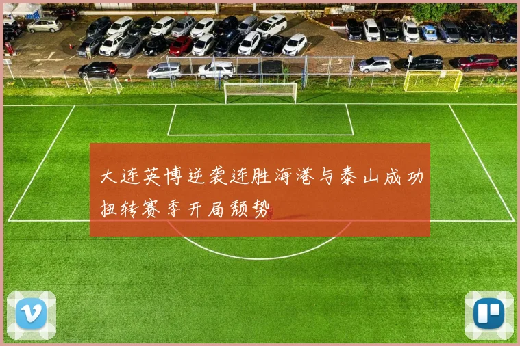 大连英博逆袭连胜海港与泰山成功扭转赛季开局颓势