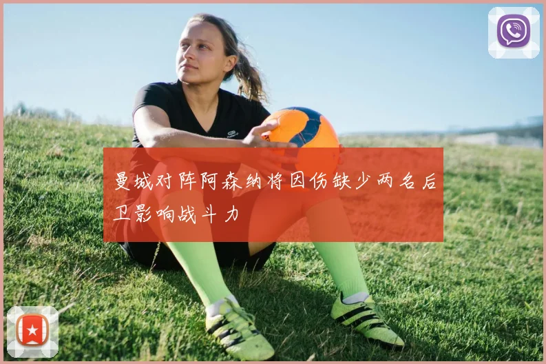 曼城对阵阿森纳将因伤缺少两名后卫影响战斗力