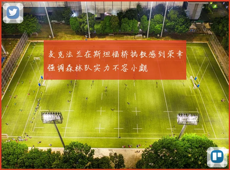 麦克法兰在斯坦福桥执教感到荣幸强调森林队实力不容小觑